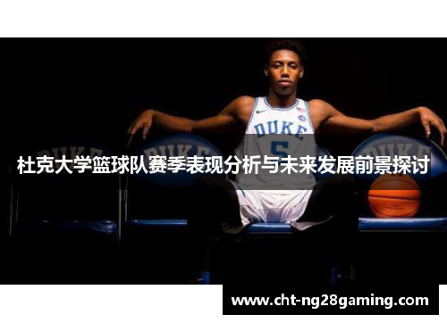 杜克大学篮球队赛季表现分析与未来发展前景探讨 杜克大学篮球队赛季表现分析与未来发展前景探讨