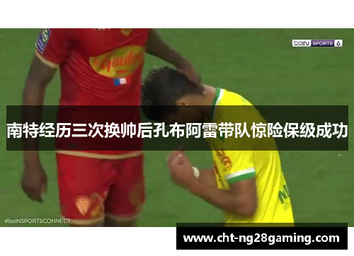 南特经历三次换帅后孔布阿雷带队惊险保级成功