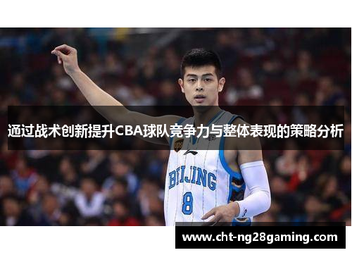 通过战术创新提升CBA球队竞争力与整体表现的策略分析 通过战术创新提升CBA球队竞争力与整体表现的策略分析